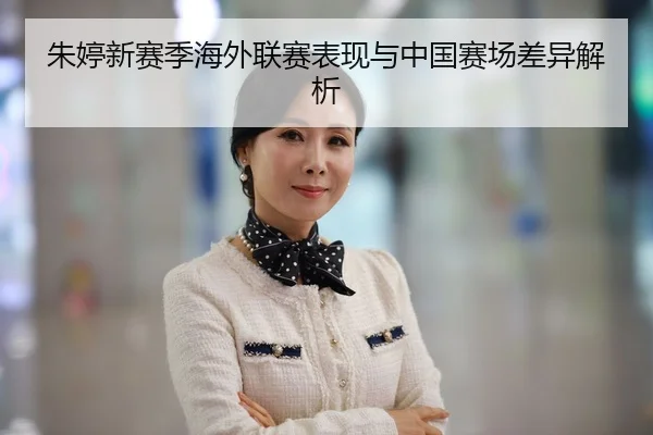 朱婷新赛季海外联赛表现与中国赛场差异解析